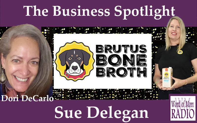 Banner The Business Spotlight with Brutus Bone Broth logo, portraits of Sue Delegan and Dori DeCarlo, and Word of Mom Radio logo