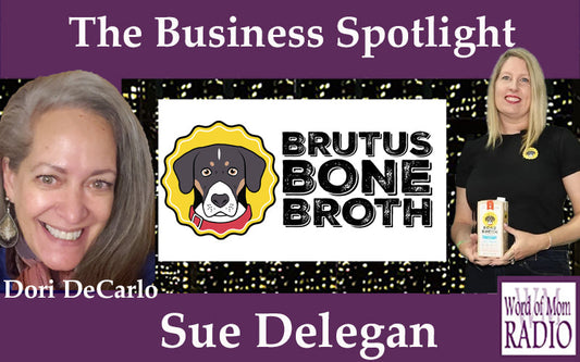 Banner The Business Spotlight with Brutus Bone Broth logo, portraits of Sue Delegan and Dori DeCarlo, and Word of Mom Radio logo