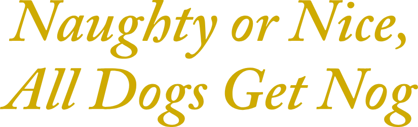 Naughty or Nice, All Dogs Get Nog